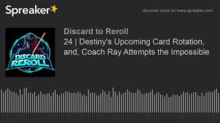 Discard to Reroll Ep 24 - Destiny's Upcoming Card Rotation, and, Coach Ray Attempts the Impossib
