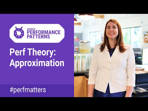 Perf Theory: Approximation (Android Performance Patterns Season 4 ep10)