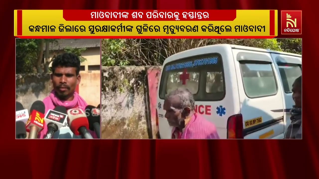 ସୁରକ୍ଷା କର୍ମୀଙ୍କ ଗୁଳିରେ ନିହତ ମାଓବାଦୀଙ୍କ ଶବ ପରିବାରକ?