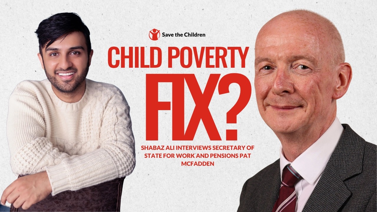 Shabaz Ali Interviews Pat McFadden on UK Child Poverty | Save the Children UK