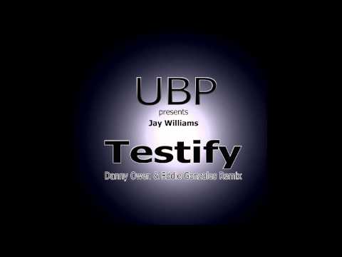 UBP & Jay Williams-Testify (Danny Owen & Eddie Gonzales Mix)