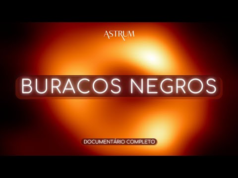 O que SABEMOS sobre os BURACOS NEGROS? | Documentário Completo | Astrum Brasil