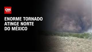 Vídeo: Veja o momento em que um enorme tornado atinge o norte do México | CNN BRASIL
