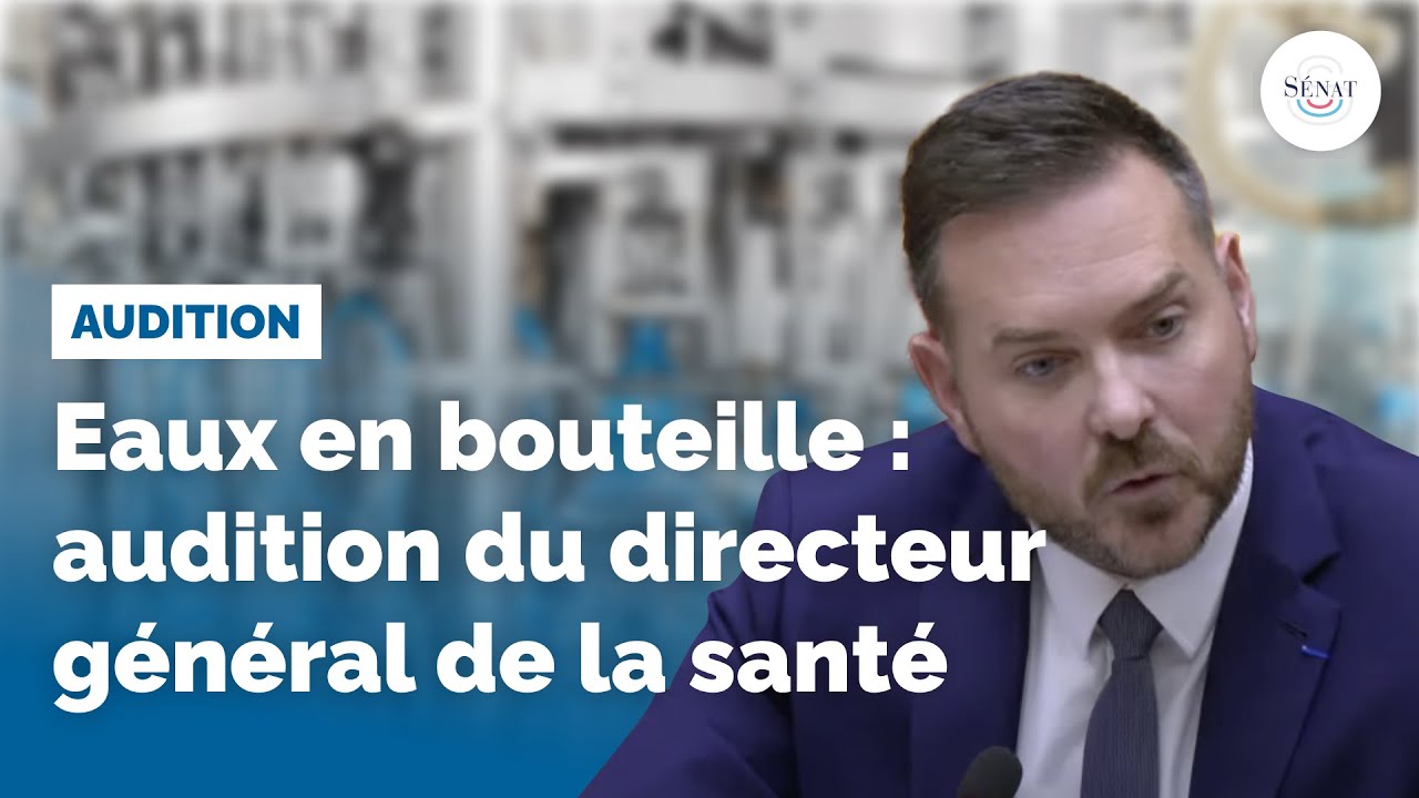Eaux en bouteille : audition du directeur général de la santé