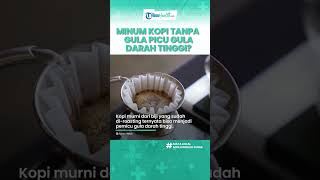 Benarkah Konsumsi Kopi Murni Tanpa Gula Bisa Bikin Gula Darah Tinggi, Begini Penjelasannya