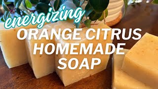 How to: Make Your Own Energizing Orange Citrus Homemade Soap - the BEST!