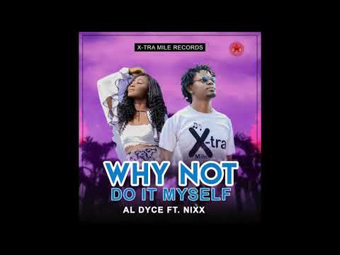 Al dyce ft Nixx   Why not do it myself