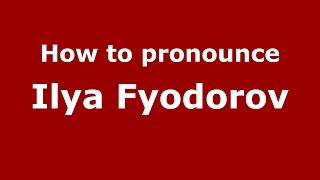 How to pronounce Ilya Fyodorov