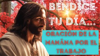 Oración DE LA MAÑANA por el TRABAJO I  Bendice tu día, tu NEGOCIO, tu emprendimiento
