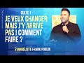 JE VEUX CHANGER MAIS J'Y ARRIVE PAS ! POURQUOI ? (CULTE 1) - Évangéliste Frank POULIN