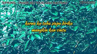 Download lagu SPRING - INGIN KU TAKLUKI HATIMU (LIRIK) mp3