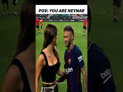 POV: YOU ARE NEYMAR