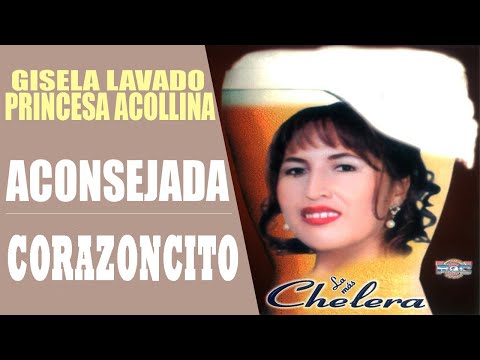 GISELA LAVADO "LA PRINCESA ACOLLINA" - ACONSEJADA - CORAZONCITO