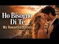 Ho Bisogno Di Te Mix Romantico Italiano Canzoni D Amore E Pop Emotivo