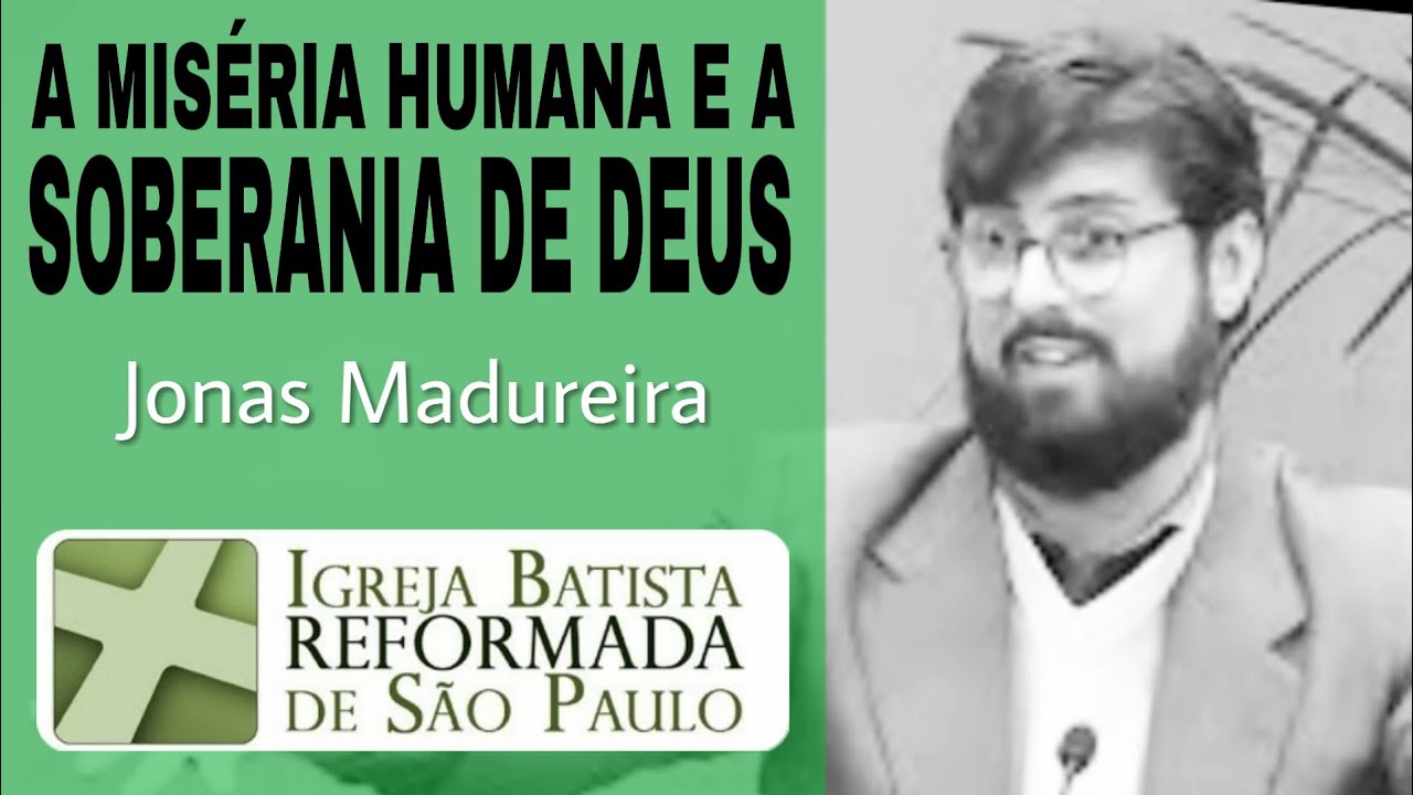 A Miséria Humana e a Soberania de Deus (Efésios 1:3-14) - Jonas Madureira