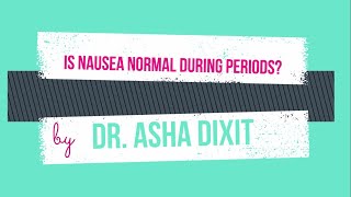 Is Nausea normal during periods? By Dr. Asha Dixit