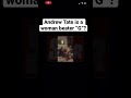 Andrew Tate is a woman beater or a “G” ?