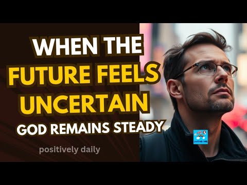 When the Future Feels Uncertain, God Remains Steady @positivelydaily