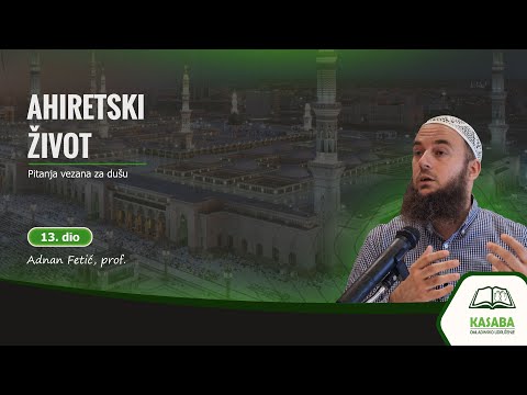 Ahiretski život - (13. dio) / Pitanja vezana za dušu / Adnan Fetić, prof. (OU KASABA)