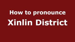 How to pronounce Xinlin District