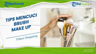 Ini Tips Mudah Mencuci Brush Make Up yang Kotor Tanpa Harus Beli yang Baru