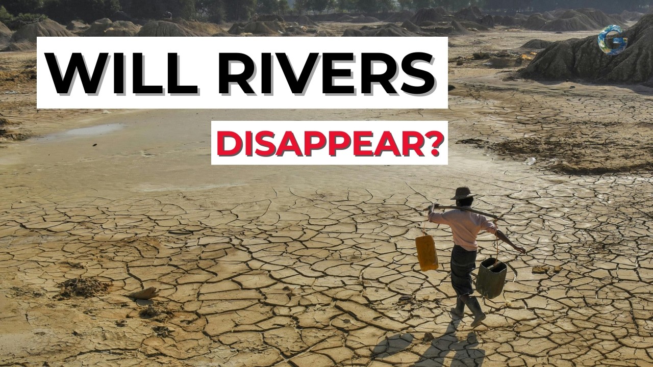 The Global River Crisis: Why Rivers Are Disappearing?