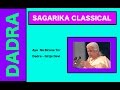 Aye  Na Birana Tor - ( Dadra ) / Girija Devi  /  Sagarika Classical