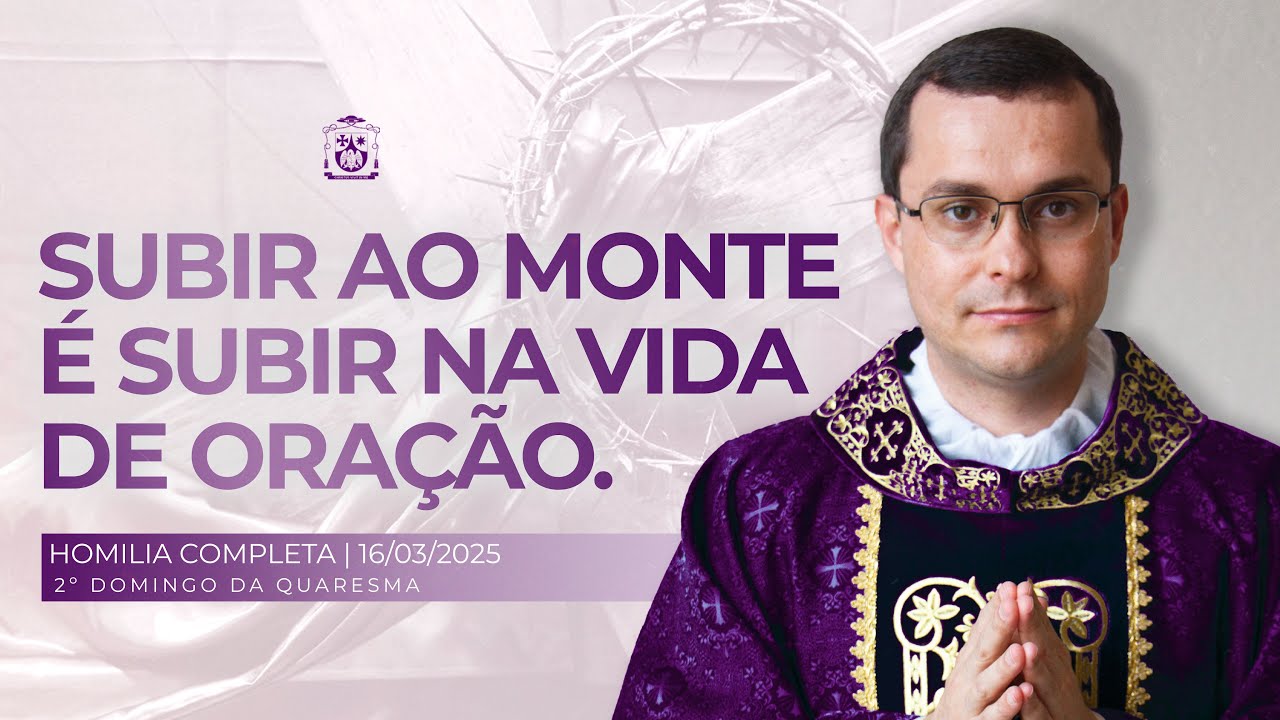 Homilia Completa - 2º Domingo da Quaresma - 16/03/2025