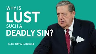 Why lust such a deadly sin - Jeffrey R. Holland