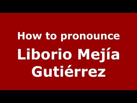 How to pronounce Liborio Mejía Gutiérrez (Colombian Spanish/Colombia)  - PronounceNames.com
