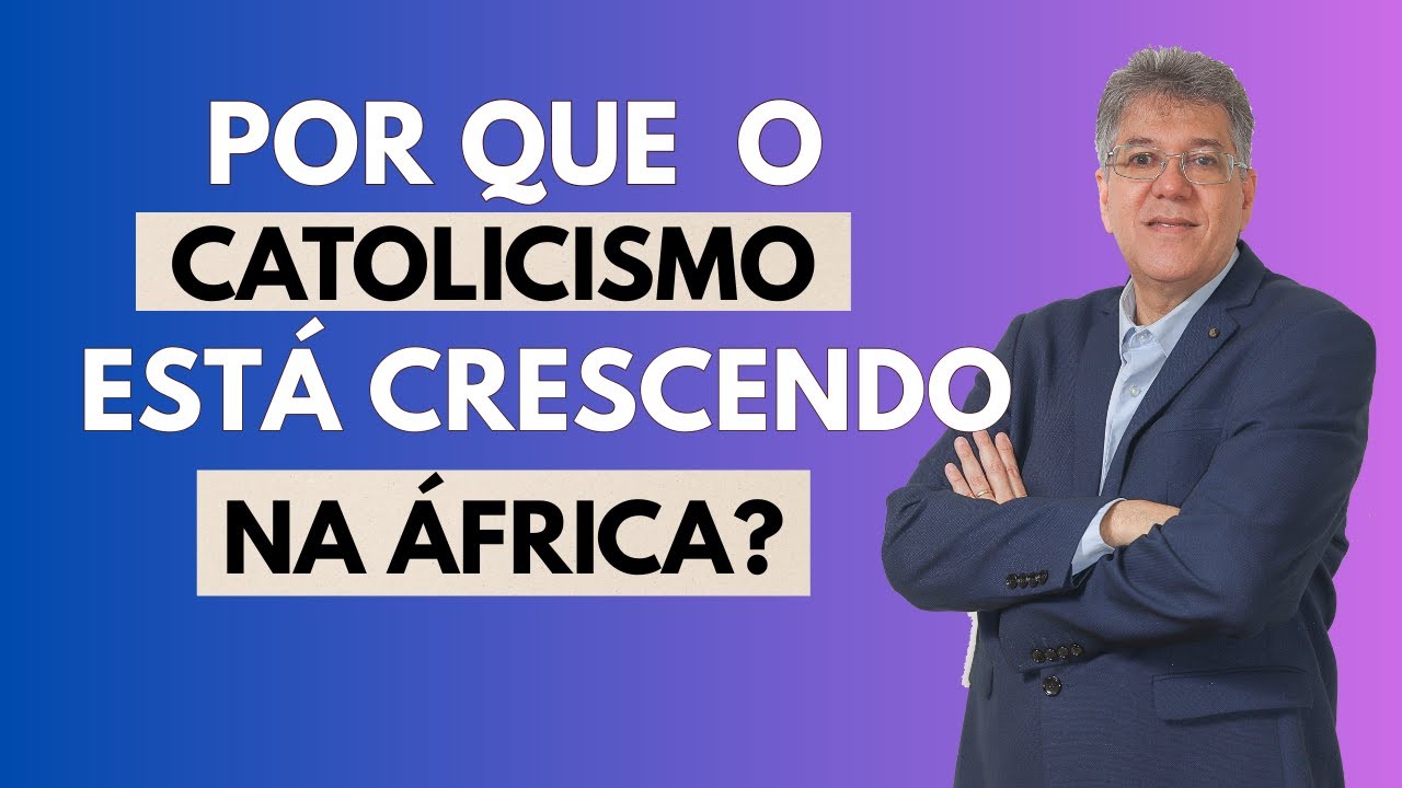 POR QUE O CATOLICISMO CRESCE NA ÁFRICA?