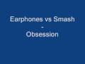 Earphones vs Smash - Obsession 