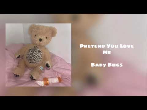 Pretend You Love Me - Baby Bugs