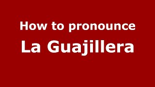 How to pronounce La Guajillera