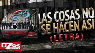 BANDA MS - LAS COSAS NO SE HACEN ASÍ (LETRA)