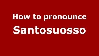 How to pronounce Santosuosso