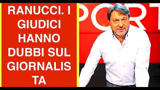 RANUCCI. COLPO DI SCENA: I GIUDICI HANNO DUBBI SUL GIORNALISTA