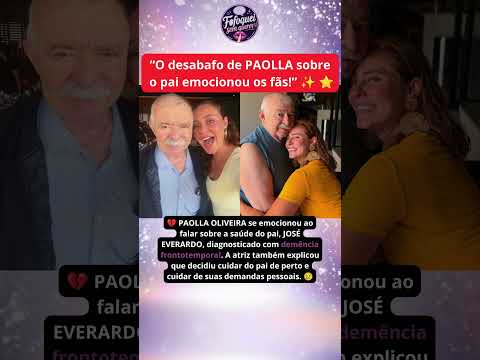 PAOLLA OLIVEIRA SE EMOCIONA AO FALAR DO PAI: ‘DECIDI CUIDAR DELE DE PERTO’ ? Fãs SE COMOVEM!