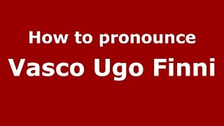 How to pronounce Vasco Ugo Finni