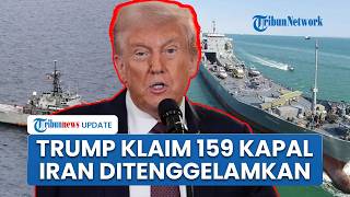 Trump Ejek Iran Tak Punya Lagi Angkatan Laut, Klaim 159 Kapal Teheran Sudah Ditenggelamkan AS