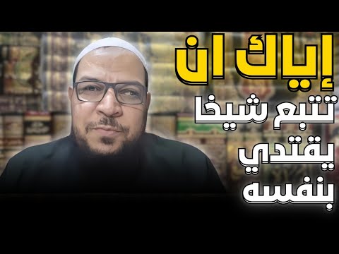 إياك أن تتبع شيخًا يقتدي بنفسه ولا يتصل قوله بأئمة الهدى