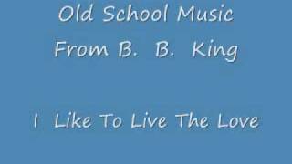 B.  B. King - I Like To Live The Love