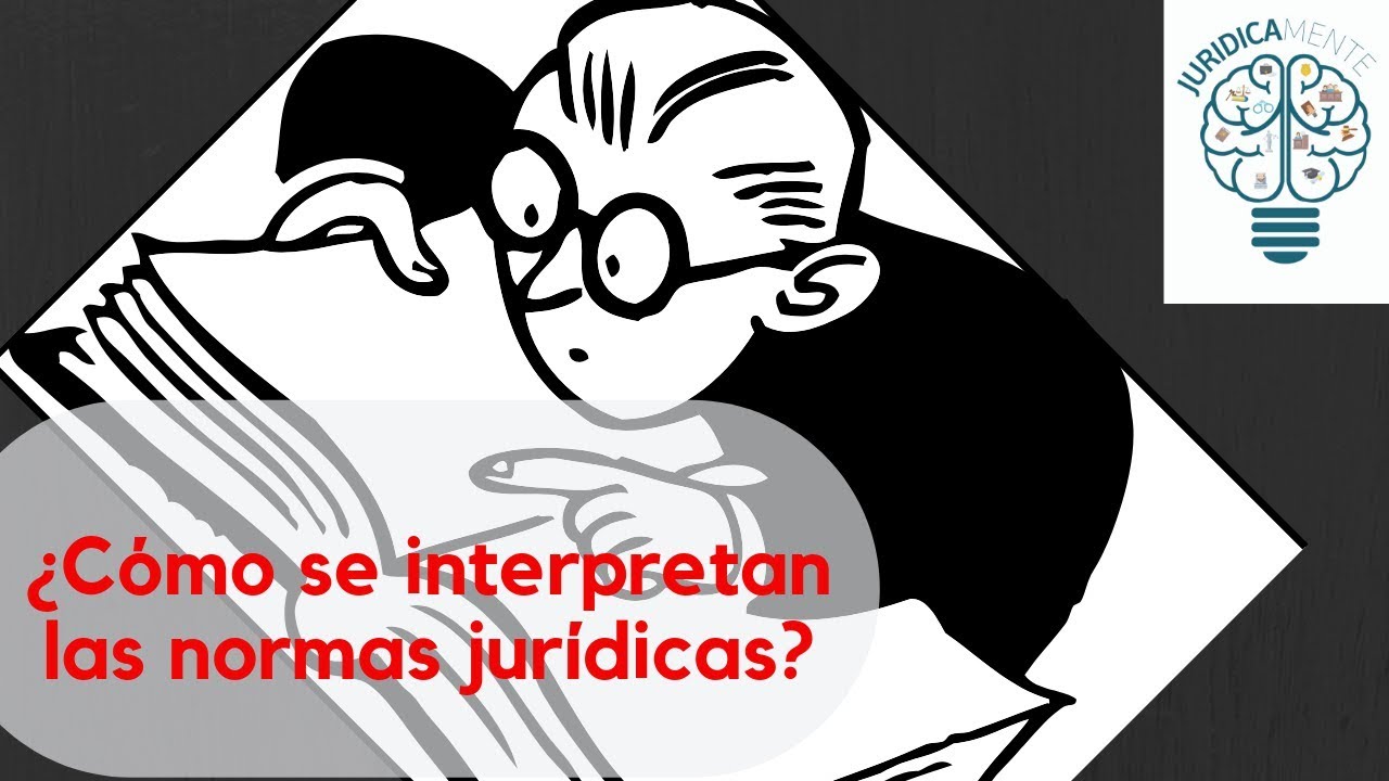 ¿Cómo se interpretan las normas jurídicas?