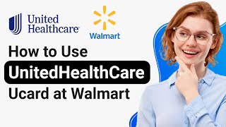 How to Use UnitedHealthCare Ucard at Walmart - Full Guide