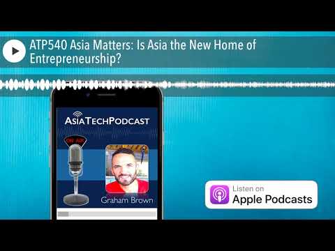 ATP540 Asia Matters: Is Asia the New Home of Entrepreneurship? — Graham Brown