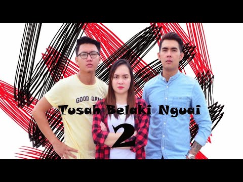 Part 2: Tusah Belaki Nguai