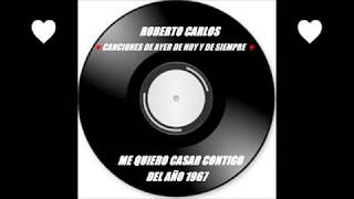 ♥ ME QUIERO CASAR CONTIGO ROBERTO CARLOS♥CANCIONES DE AYER DE HOY Y DE SIEMPRE♥