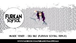 Hande Yener - Deli Bile (Furkan Soysal Remix)