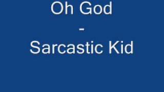 Oh God - Sarcastic Kid