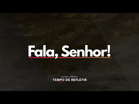 [Tempo de Refletir] Fala, Senhor!